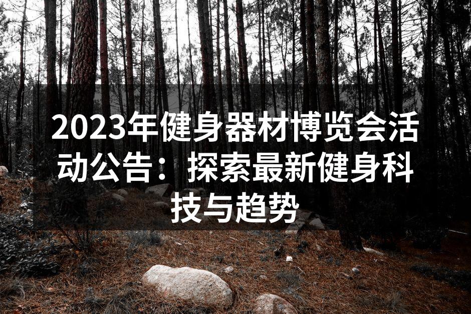 2023年健身器材博览会活动公告：探索最新健身科技与趋势