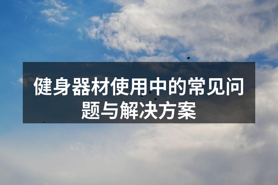 健身器材使用中的常见问题与解决方案