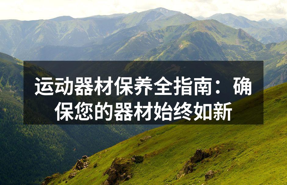 运动器材保养全指南：确保您的器材始终如新