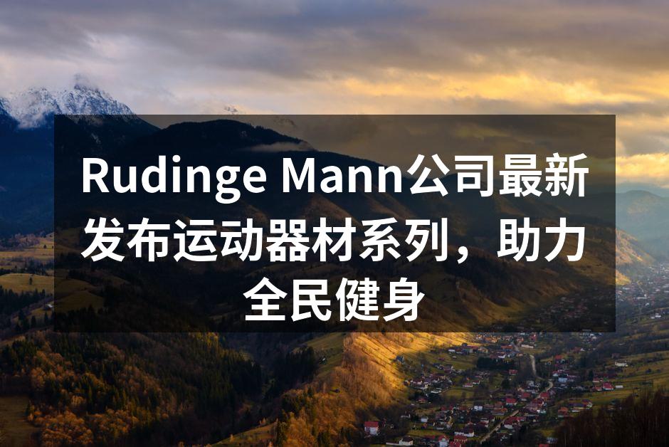 Rudinge Mann公司最新发布运动器材系列，助力全民健身